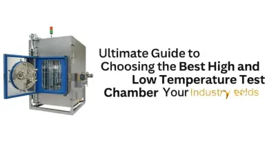 Ultimate Guide to Choosing the Best High and Low Temperature Test Chamber for Your Industry Needs
